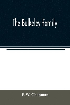 bokomslag The Bulkeley family; or the descendants of Rev. Peter Bulkeley, who settled at Concord, Mass., in 1636. Compiled at the request of Joseph E. Bulkeley