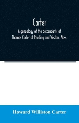 Howard Williston Carter - Carter, a genealogy of the descendants of Thomas Carter of Reading and Weston, Mass., and of Hebron and Warren, Ct. Also some account of the descendants of his brothers, Eleazer, Daniel, Ebenezer and Ezra, sons of Thomas Carter and grandsons of Rev. Thomas, Häftad