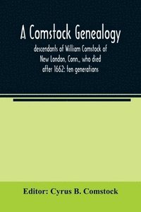 bokomslag A Comstock genealogy; descendants of William Comstock of New London, Conn., who died after 1662