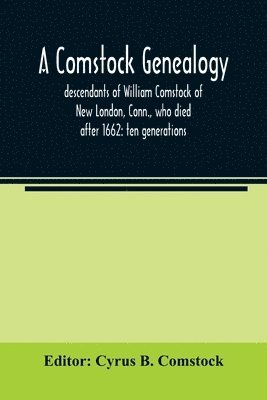 bokomslag A Comstock genealogy; descendants of William Comstock of New London, Conn., who died after 1662