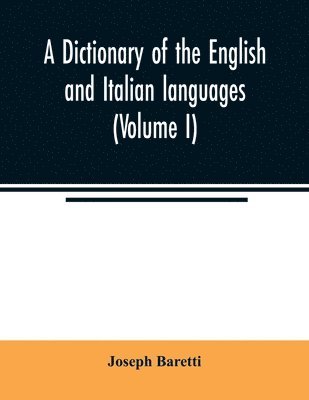 A dictionary of the English and Italian languages (Volume I) 1