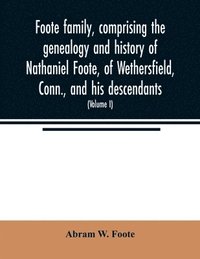 bokomslag Foote family, comprising the genealogy and history of Nathaniel Foote, of Wethersfield, Conn., and his descendants; also a partial record of descendants of Pasco Foote of Salem, Mass., Richard Foote