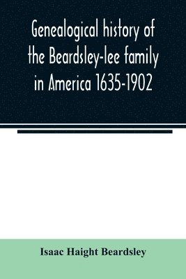 Genealogical history of the Beardsley-lee family in America 1635-1902 1