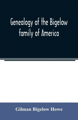 bokomslag Genealogy of the Bigelow family of America, from the marriage in 1642 of John Biglo and Mary Warren to the year 1890