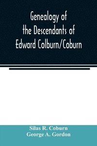 bokomslag Genealogy of the descendants of Edward Colburn/Coburn; came from England, 1635; purchased land in Dracutt on Merrimack, 1668; occupied his purchase, 1669
