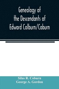 bokomslag Genealogy of the descendants of Edward Colburn/Coburn; came from England, 1635; purchased land in "Dracutt on Merrimack," 1668; occupied his purchase, 1669