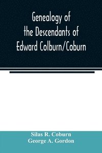 bokomslag Genealogy of the descendants of Edward Colburn/Coburn; came from England, 1635; purchased land in &quot;Dracutt on Merrimack,&quot; 1668; occupied his purchase, 1669