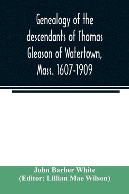 Genealogy of the descendants of Thomas Gleason of Watertown, Mass. 1607-1909 1