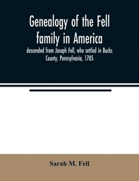 bokomslag Genealogy of the Fell family in America, descended from Joseph Fell, who settled in Bucks County, Pennsylvania, 1705