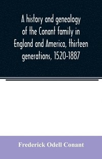 bokomslag A history and genealogy of the Conant family in England and America, thirteen generations, 1520-1887