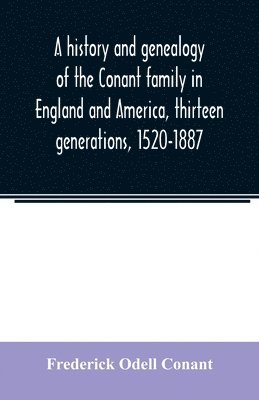 bokomslag history and genealogy of the Conant family in England and America, thirteen generations, 1520-1887