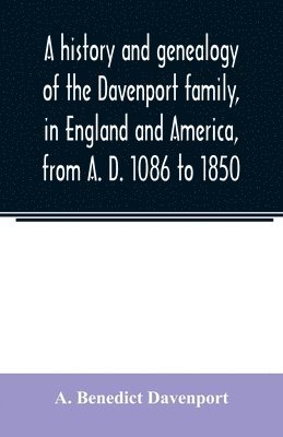 A history and genealogy of the Davenport family, in England and America, from A. D. 1086 to 1850 1