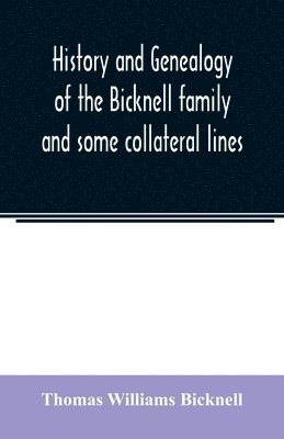 bokomslag History and genealogy of the Bicknell family and some collateral lines, of Normandy, Great Britain and America. Comprising some ancestors and many descendants of Zachary Bicknell from Barrington,