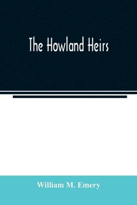 bokomslag The Howland heirs; being the story of a family and a fortune and the inheritance of a trust established for Mrs. Hetty H. R. Green