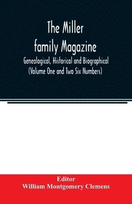Miller family magazine; Genealogical, Historical and Biographical (Volume One and Two Six Numbers)