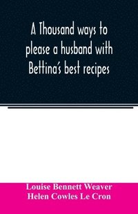 bokomslag A thousand ways to please a husband with Bettina's best recipes