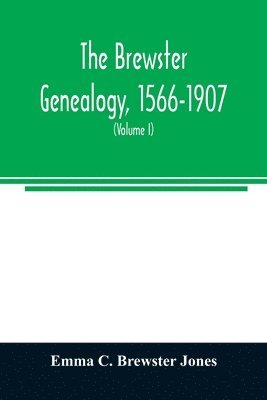 bokomslag The Brewster genealogy, 1566-1907; a record of the descendants of William Brewster of the &quot;Mayflower.&quot; ruling elder of the Pilgrim church which founded Plymouth colony in 1620 (Volume I)