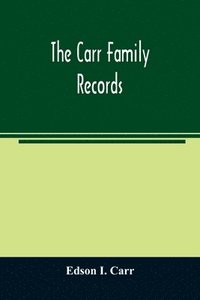 bokomslag The Carr family records. Embacing the record of the first families who settled in America and their descendants, with many branches who came to this country at a later date
