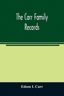 bokomslag The Carr family records. Embacing the record of the first families who settled in America and their descendants, with many branches who came to this country at a later date