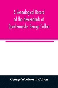 bokomslag A genealogical record of the descendants of Quartermaster George Colton