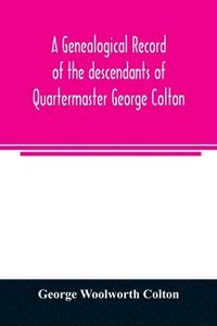 bokomslag genealogical record of the descendants of Quartermaster George Colton