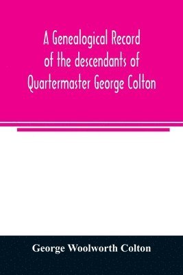 bokomslag A genealogical record of the descendants of Quartermaster George Colton