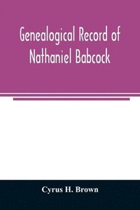 bokomslag Genealogical record of Nathaniel Babcock, Simeon Main, Issac Miner, Ezekiel Main