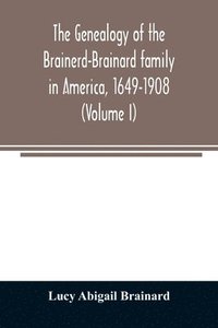 bokomslag The genealogy of the Brainerd-Brainard family in America, 1649-1908 (Volume I)