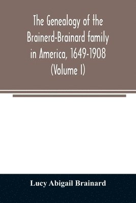 bokomslag genealogy of the Brainerd-Brainard family in America, 1649-1908 (Volume I)