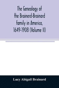 bokomslag The genealogy of the Brainerd-Brainard family in America, 1649-1908 (Volume II)