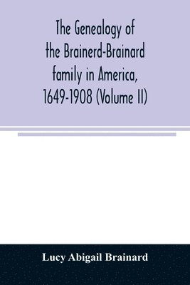 genealogy of the Brainerd-Brainard family in America, 1649-1908 (Volume II)