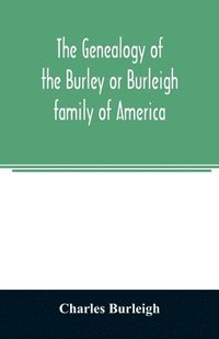 bokomslag The genealogy of the Burley or Burleigh family of America