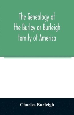 The genealogy of the Burley or Burleigh family of America 1