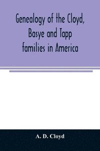 bokomslag Genealogy of the Cloyd, Basye and Tapp families in America; with brief sketches referring to the families of Ingels, Jones, Marshall and Smith