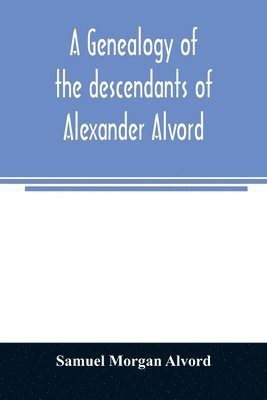 Samuel Morgan Alvord - genealogy of the descendants of Alexander Alvord, an early settler of Windsor, Conn. and Northampton, Mass, Häftad