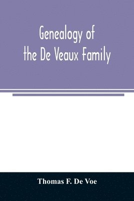 bokomslag Genealogy of the De Veaux family. Introducing the numerous forms of spelling the name by various branches and generations in the past eleven hundred years