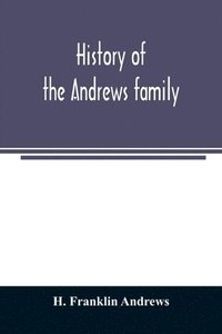 bokomslag History of the Andrews family. A genealogy of Robert Andrews, and his descendants, 1635 to 1890