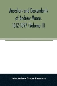 bokomslag Ancestors and descendants of Andrew Moore, 1612-1897 (Volume II)
