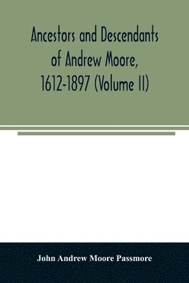 bokomslag Ancestors and descendants of Andrew Moore, 1612-1897 (Volume II)