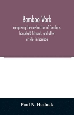 bokomslag Bamboo work; comprising the construction of furniture, household fitments, and other articles in bamboo