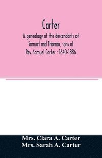 bokomslag Carter, a genealogy of the descendants of Samuel and Thomas, sons of Rev. Samuel Carter
