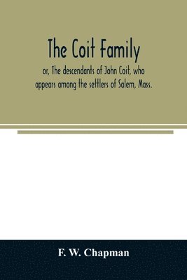 bokomslag The Coit family; or, The descendants of John Coit, who appears among the settlers of Salem, Mass., in 1638, at Gloucester in 1644, and at New London, Conn., in 1650