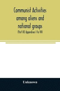 bokomslag Communist activities among aliens and national groups. Hearings before the Subcommittee on Immigration and Naturalization of the Committee on the Judiciary, United States Senate, Eighty-first