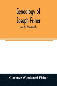bokomslag Genealogy of Joseph Fisher, and his descendants, and of the allied families of Farley, Farlee, Fetterman, Pitner, Reeder and Shipman