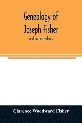 Genealogy of Joseph Fisher, and his descendants, and of the allied families of Farley, Farlee, Fetterman, Pitner, Reeder and Shipman 1