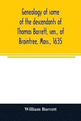 bokomslag Genealogy of some of the descendants of Thomas Barrett, sen., of Braintree, Mass., 1635