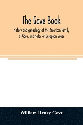 bokomslag The Gove book; history and genealogy of the American family of Gove, and notes of European Goves