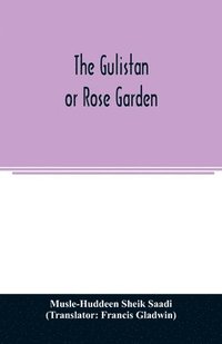 bokomslag The Gulistan; or Rose garden