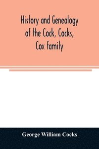 bokomslag History and genealogy of the Cock, Cocks, Cox family, descended from James and Sarah Cock, of Killingworth upon Matinecock, in the township of Oyster Bay, Long Island, N.Y