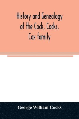 bokomslag History and genealogy of the Cock, Cocks, Cox family, descended from James and Sarah Cock, of Killingworth upon Matinecock, in the township of Oyster Bay, Long Island, N.Y